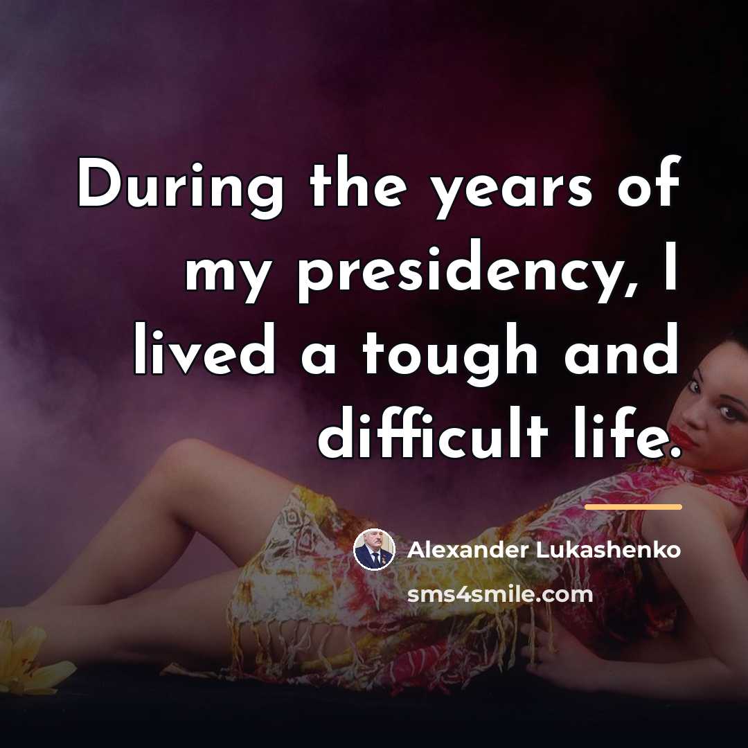 “During the years of my presidency, I lived a tough…” quote by Alexander Lukashenko