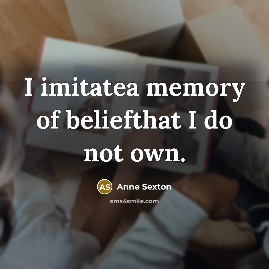 “I imitatea memory of beliefthat I do not own.…” quote by Anne Sexton