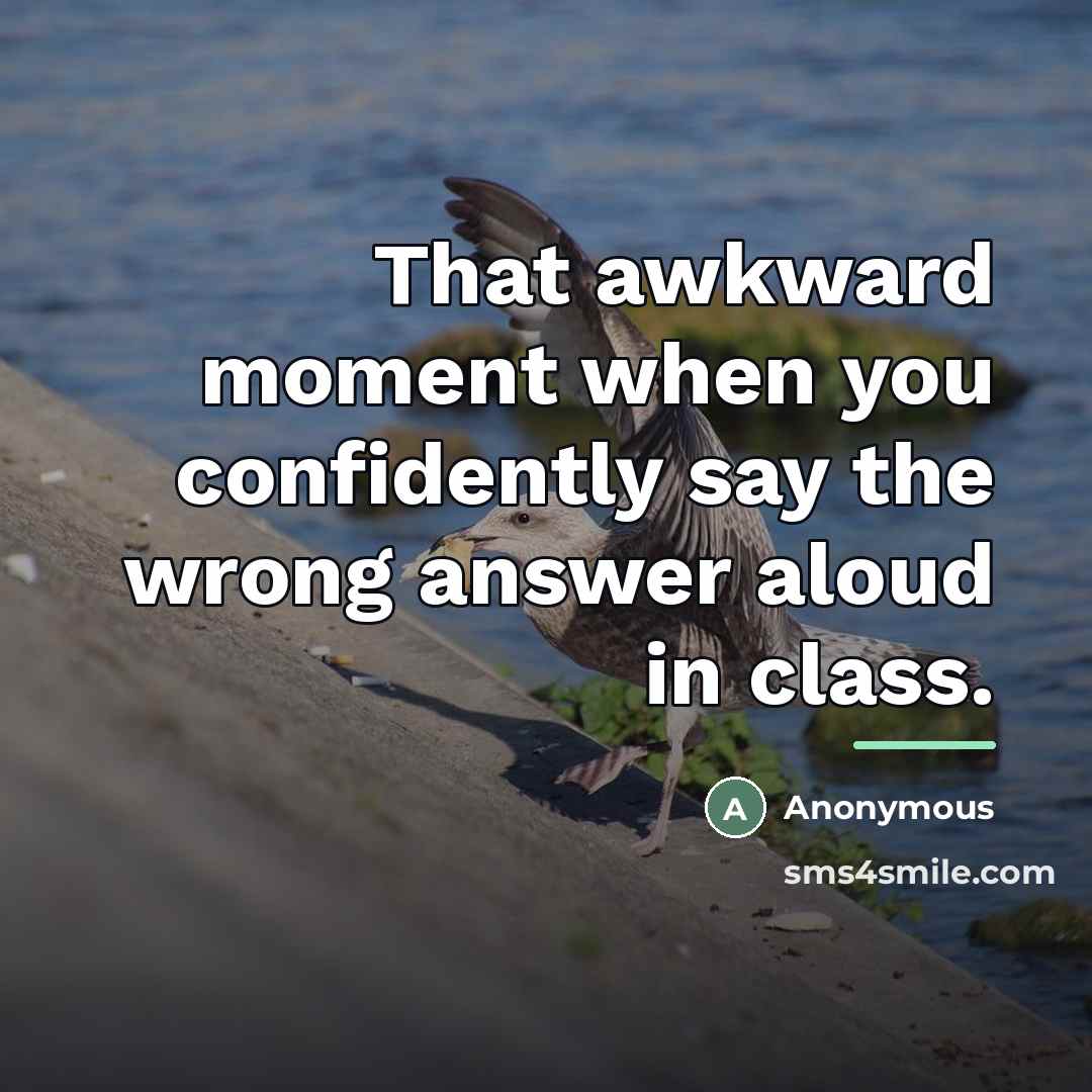 “That awkward moment when you confidently say the wrong answer…” quote by Anonymous