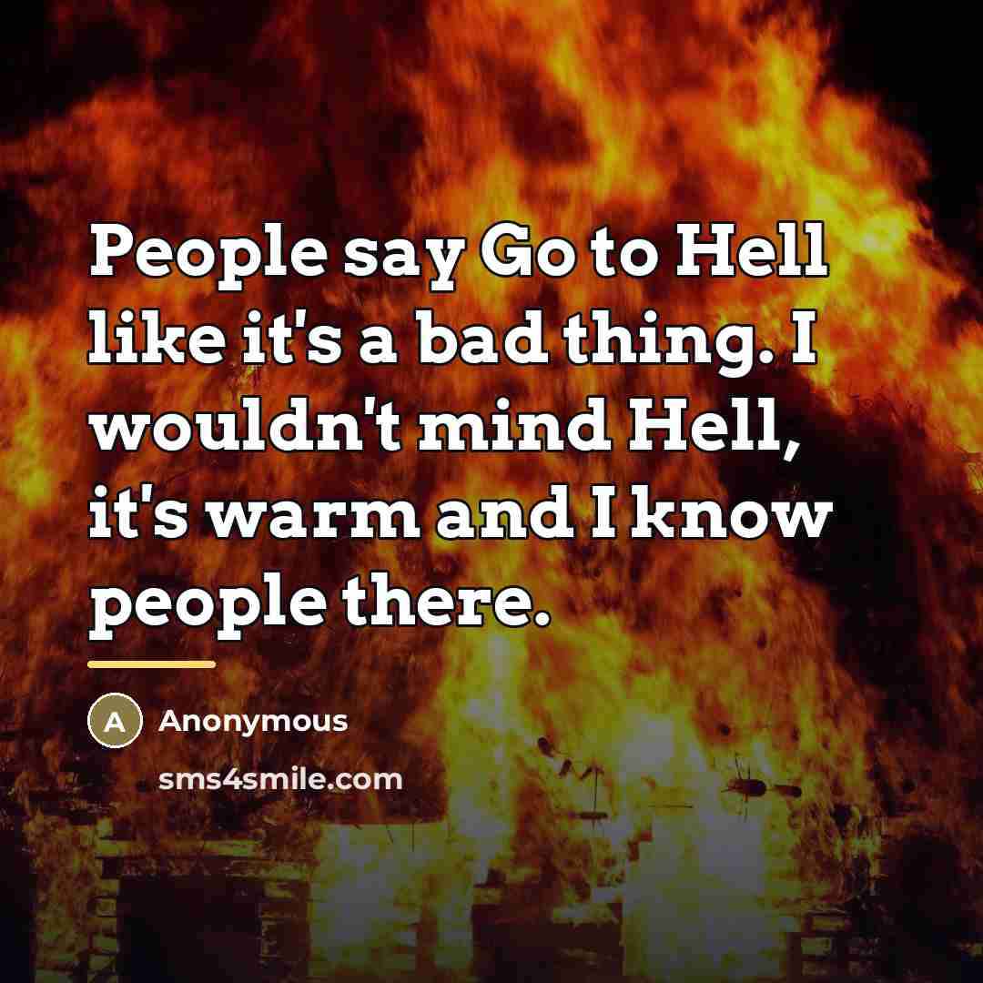 “People say Go to Hell like it's a bad thing.…” quote by Anonymous