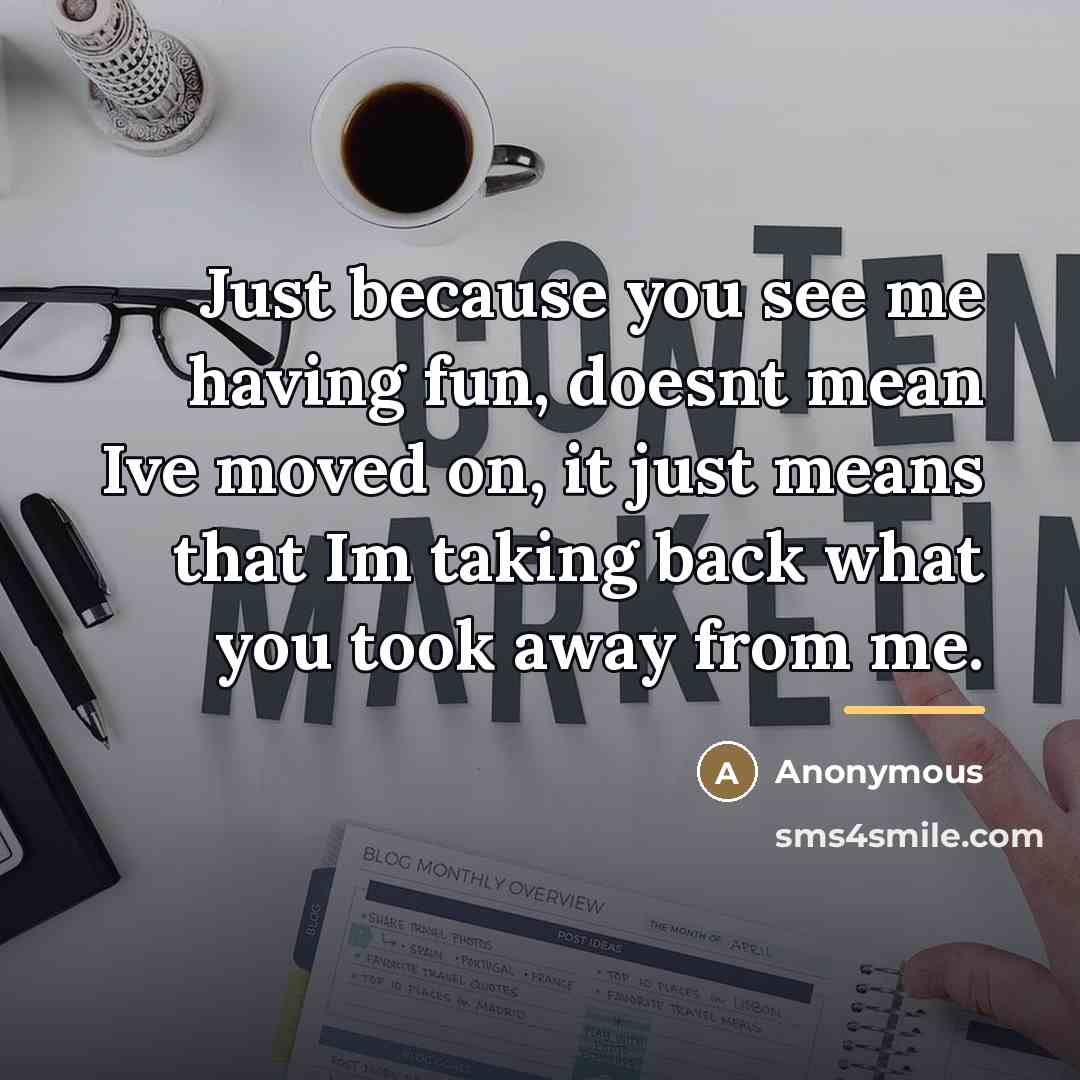 “Just because you see me having fun, doesnt mean Ive…” quote by Anonymous