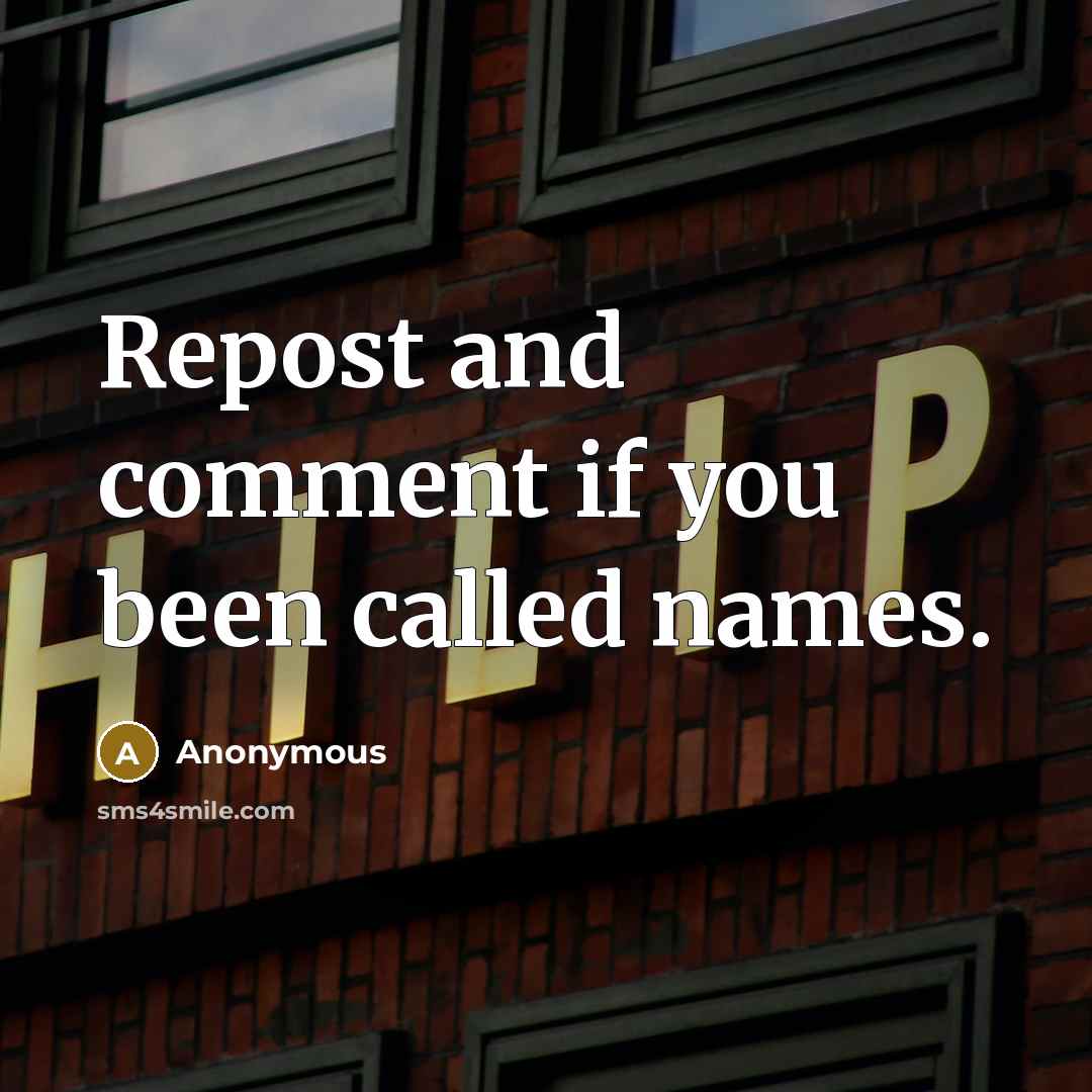 “Repost and comment if you been called names.…” quote by Anonymous