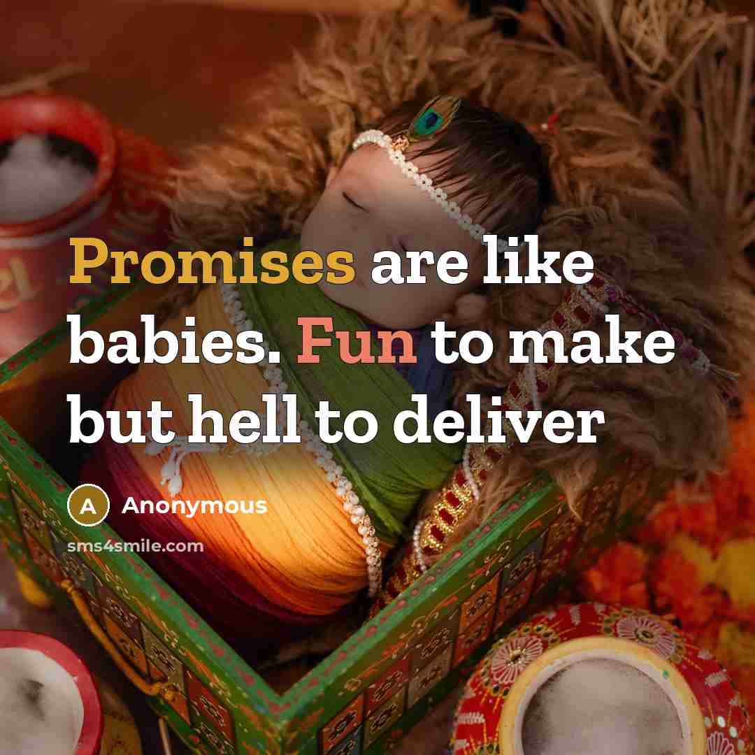 “Promises are like babies. Fun to make but hell to deliver” quote by Anonymous