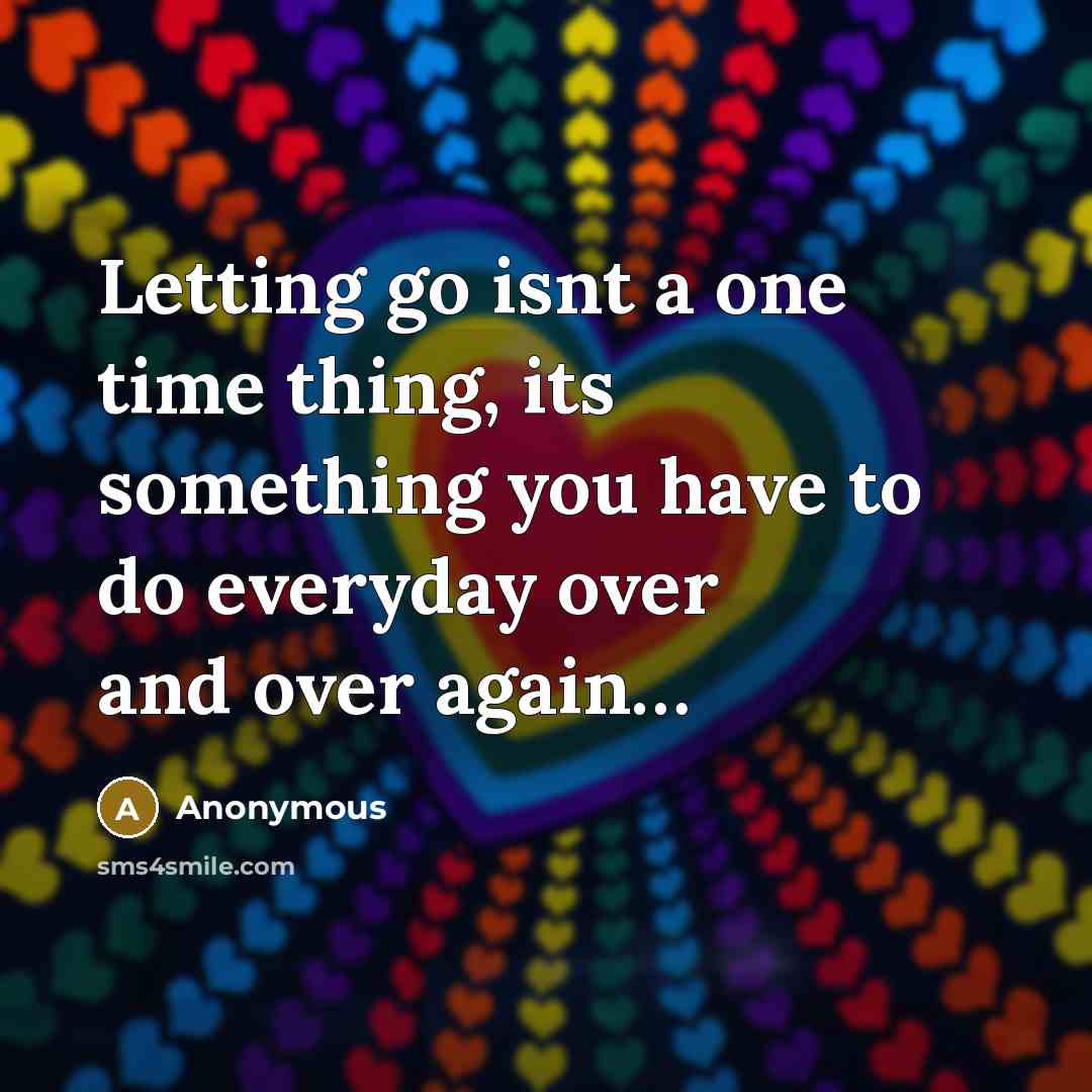 “Letting go isnt a one time thing, its something you have to do everyday over and over again…” quote by Anonymous