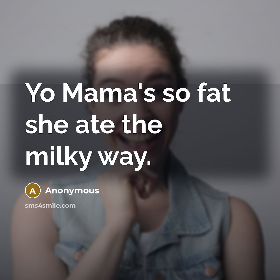 “Yo Mama's so fat she ate the milky way.…” quote by Anonymous