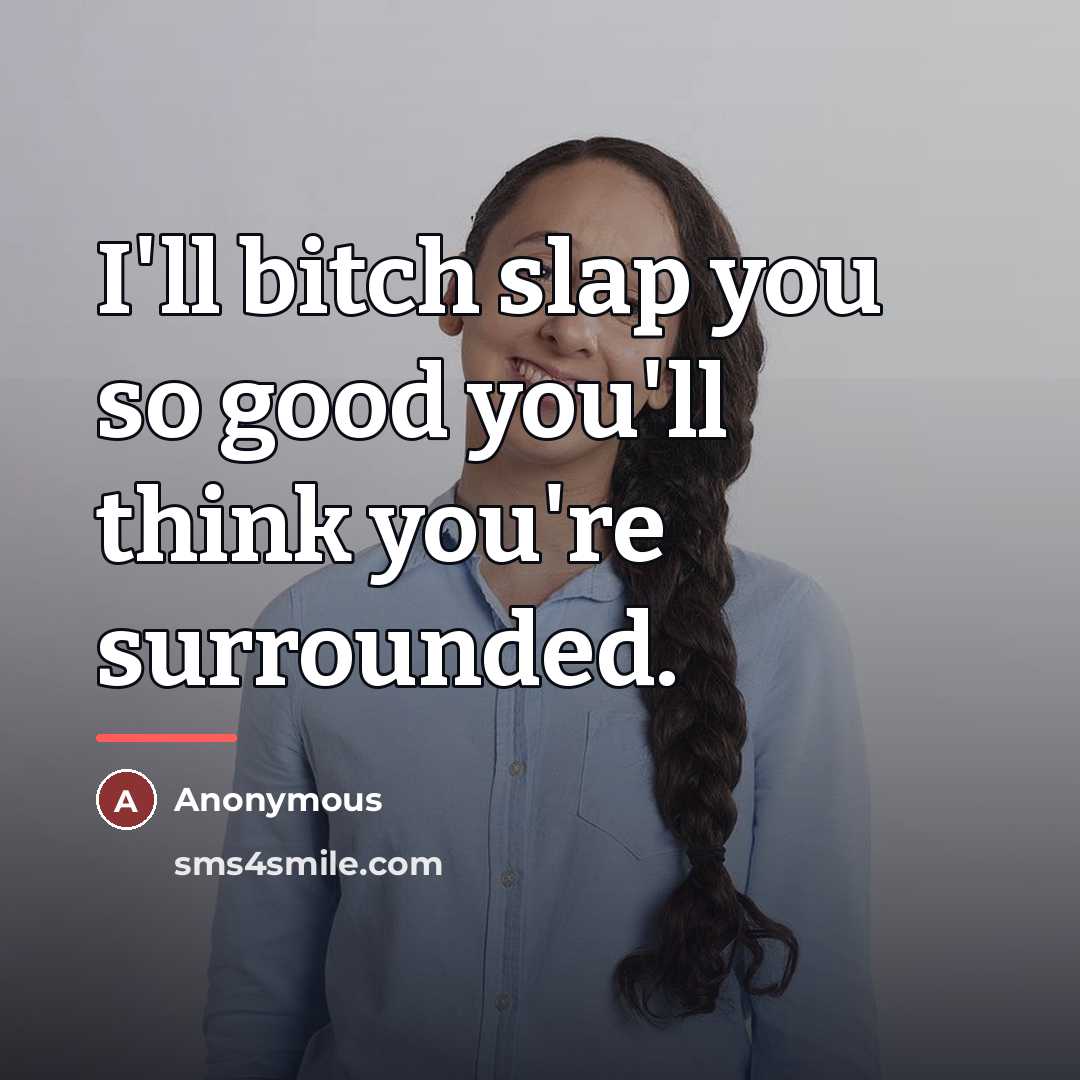 “I'll bitch slap you so good you'll think you're surrounded.…” quote by Anonymous
