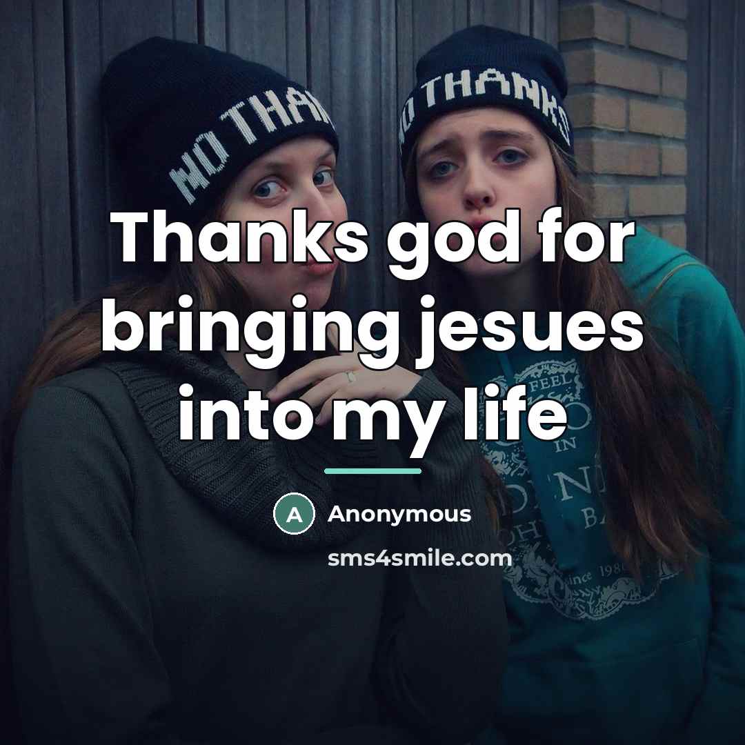 “Thanks god for bringing jesues into my life…” quote by Anonymous