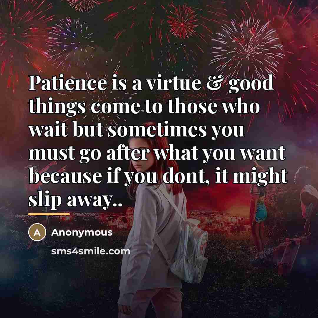 “Patience is a virtue & good things come to those…” quote by Anonymous