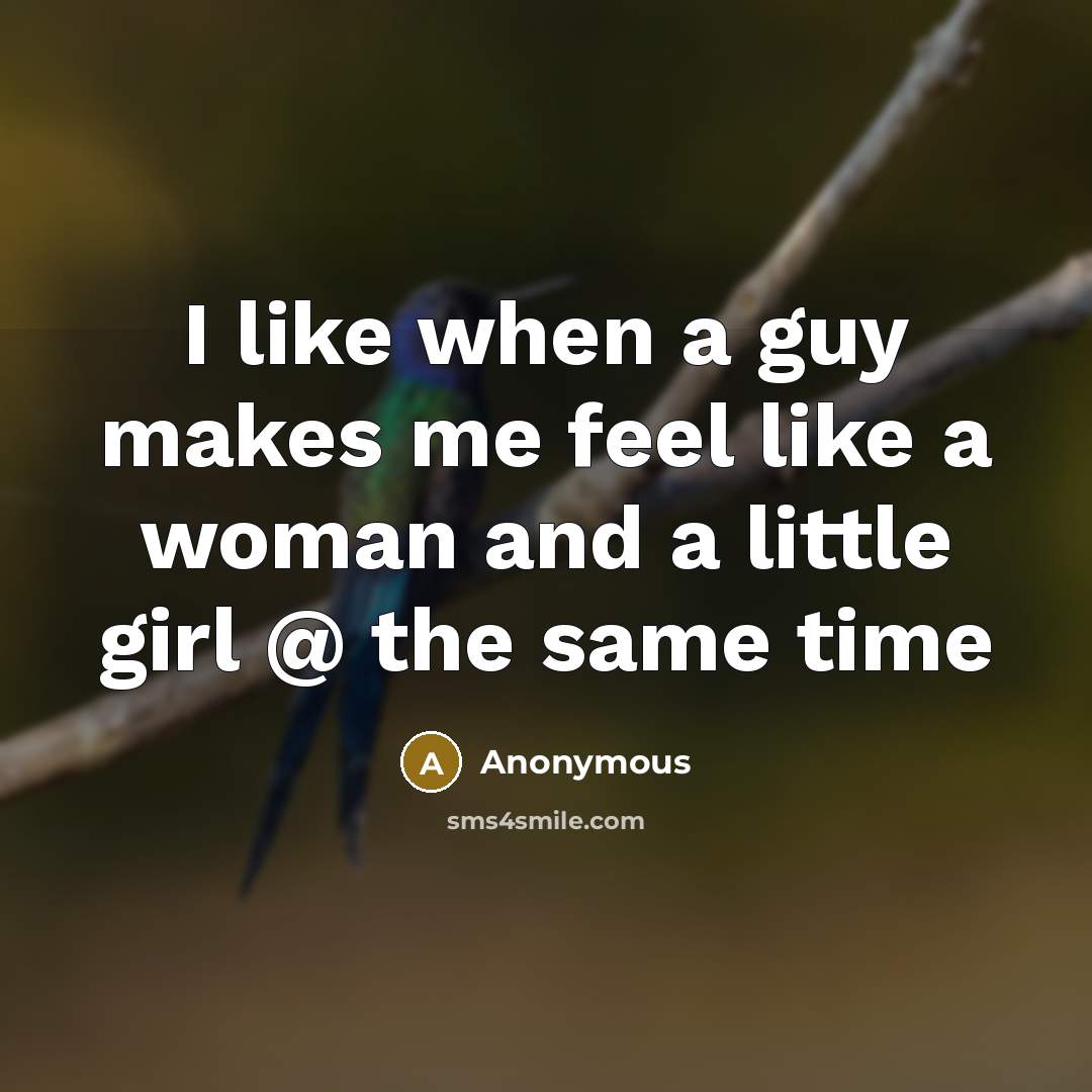 “I like when a guy makes me feel like a…” quote by Anonymous