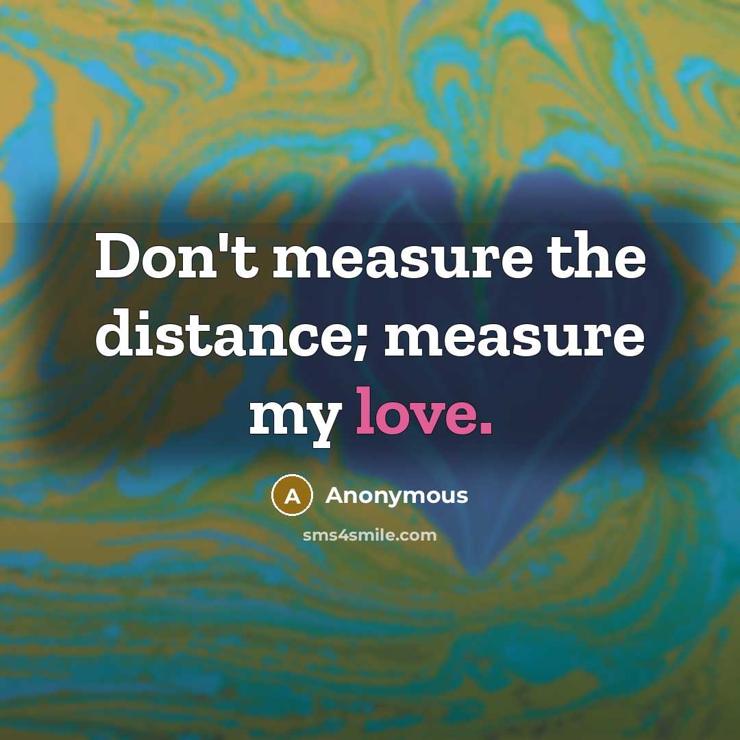 “Don't measure the distance; measure my love.…” quote by Anonymous