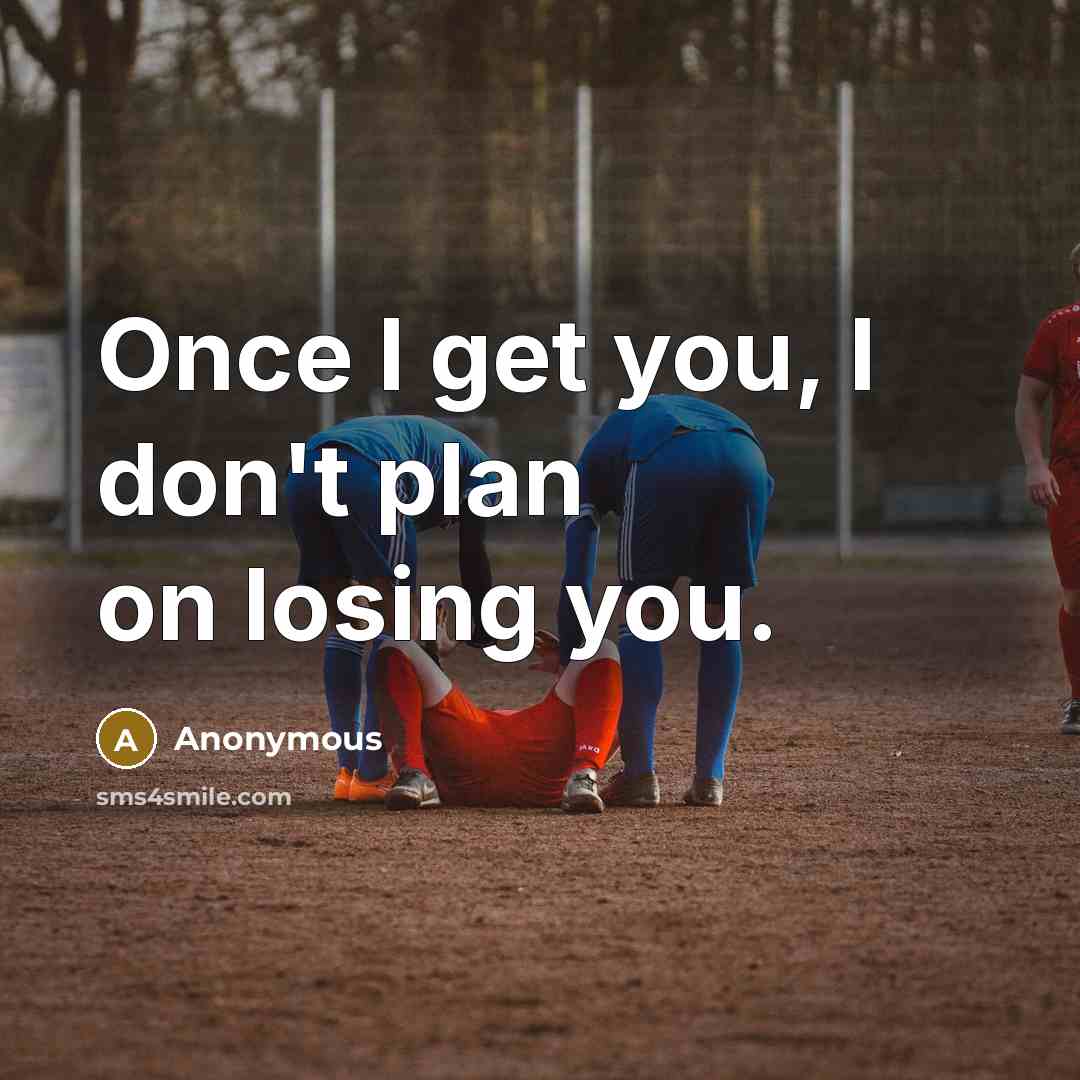 “Once I get you, I don't plan on losing you.” quote by Anonymous