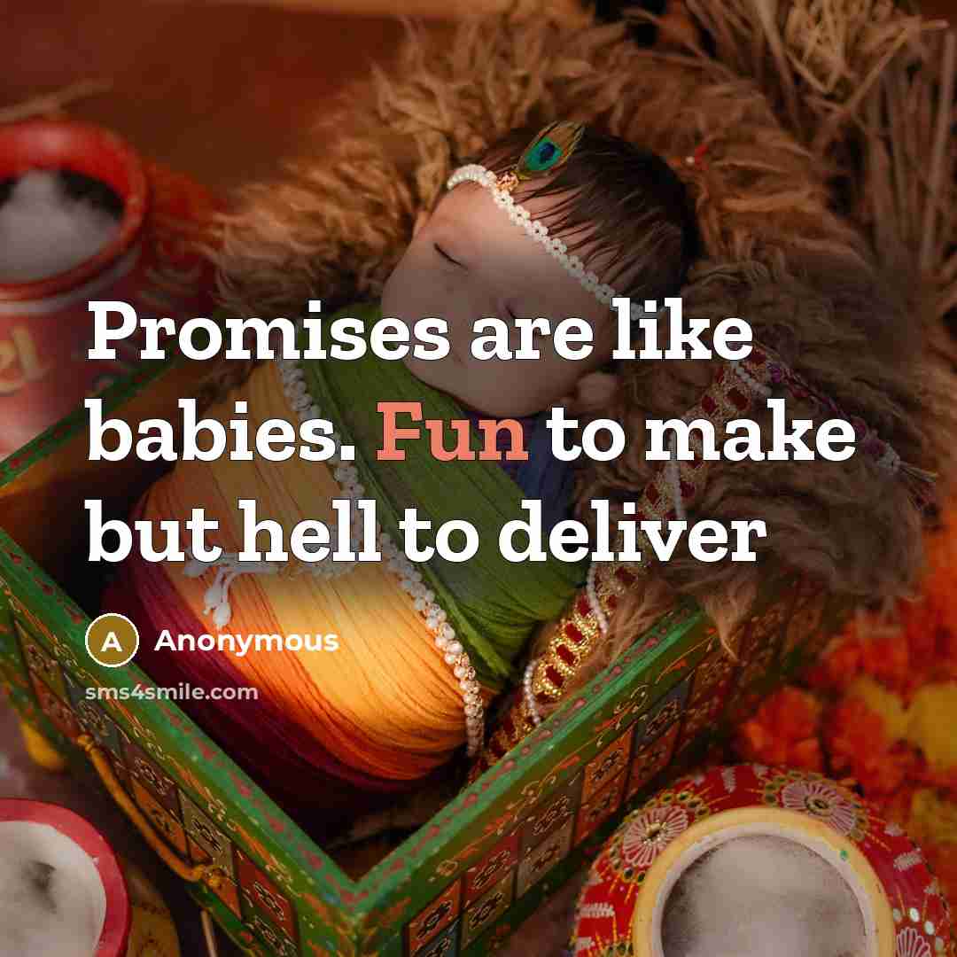 “Promises are like babies. Fun to make but hell to…” quote by Anonymous