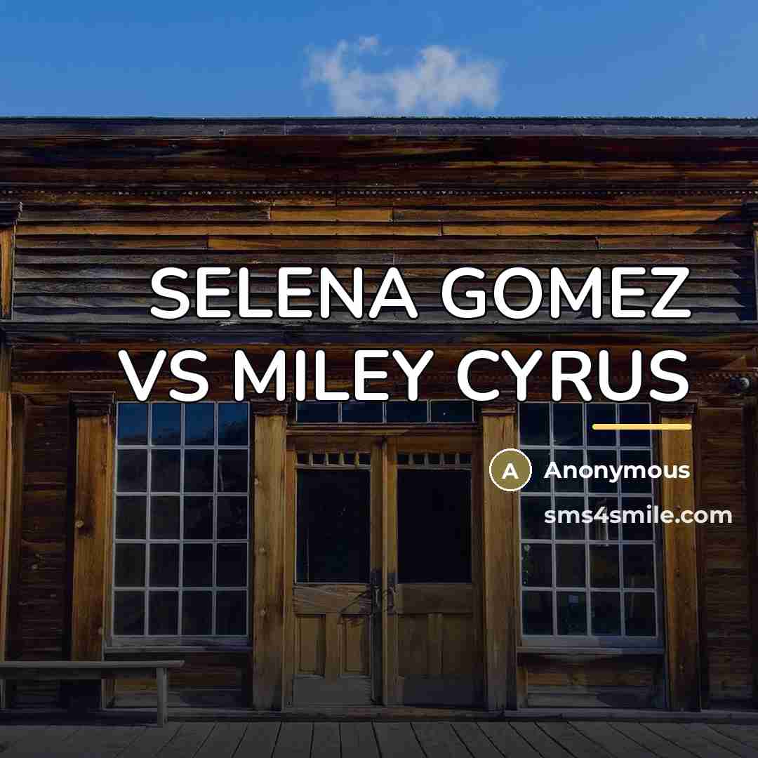“SELENA GOMEZ VS MILEY CYRUS…” quote by Anonymous