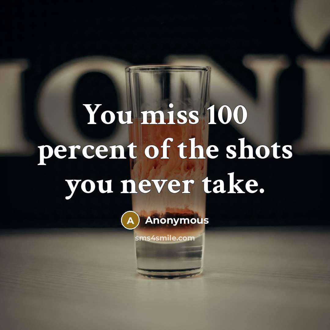 “You miss 100 percent of the shots you never take.…” quote by Anonymous