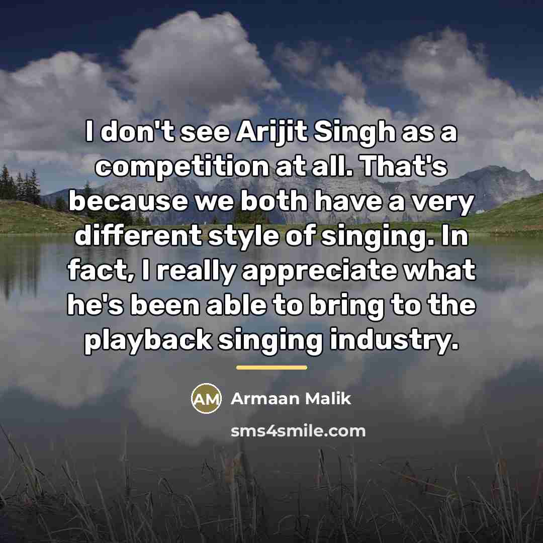 “I don't see Arijit Singh as a competition at all.…” quote by Armaan Malik