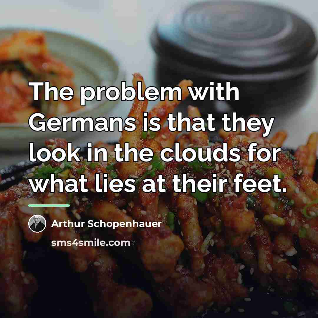 “The problem with Germans is that they look in the…” quote by Arthur Schopenhauer