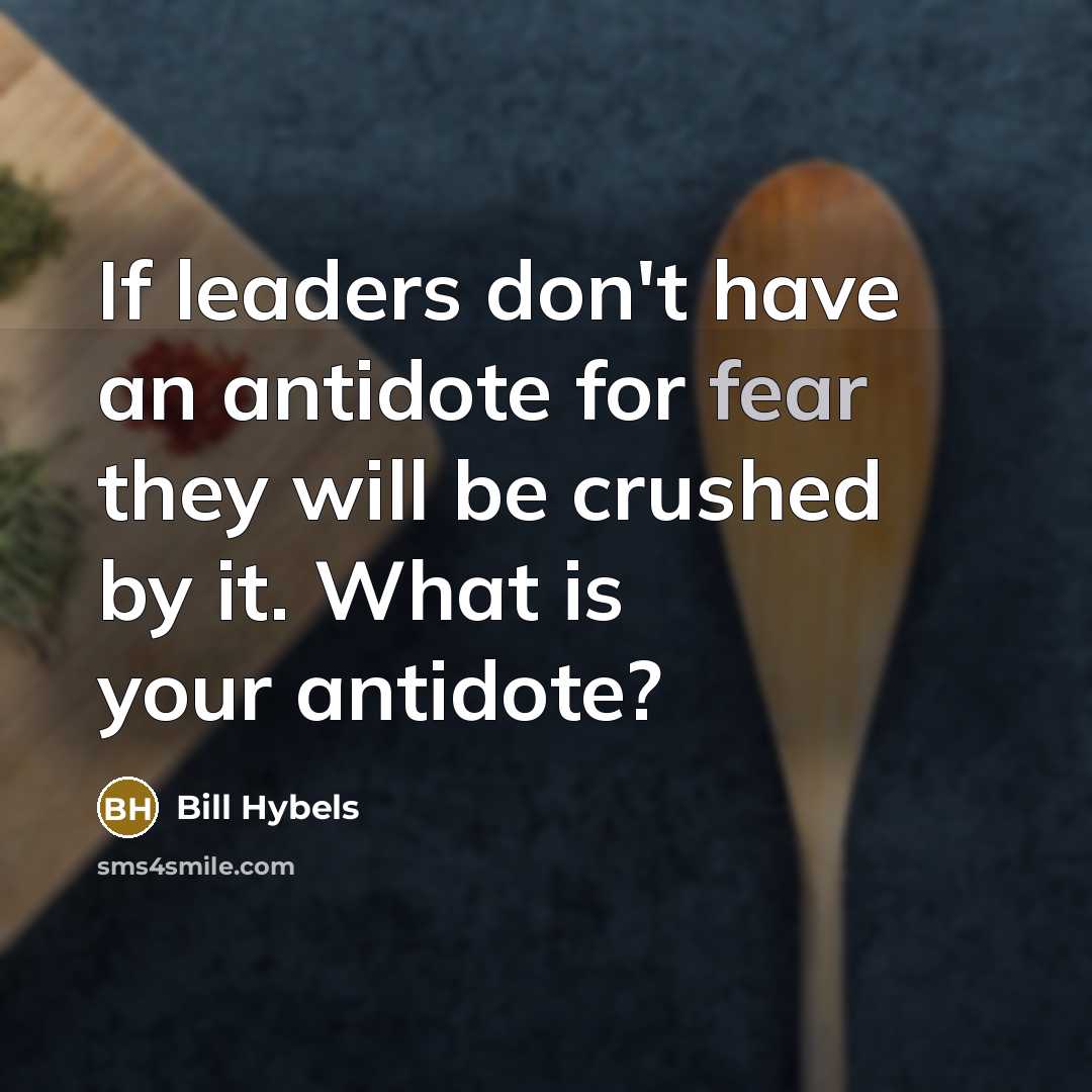 “If leaders don't have an antidote for fear they will…” quote by Bill Hybels