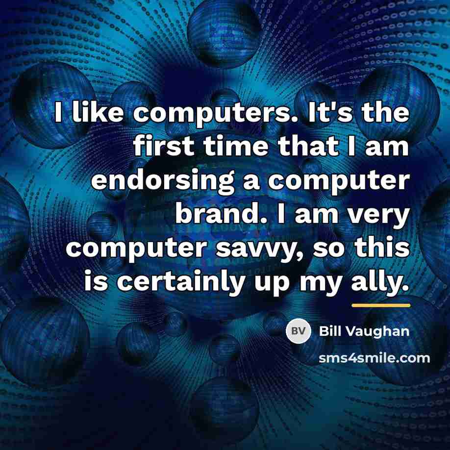 “I like computers. It's the first time that I am…” quote by Bill Vaughan