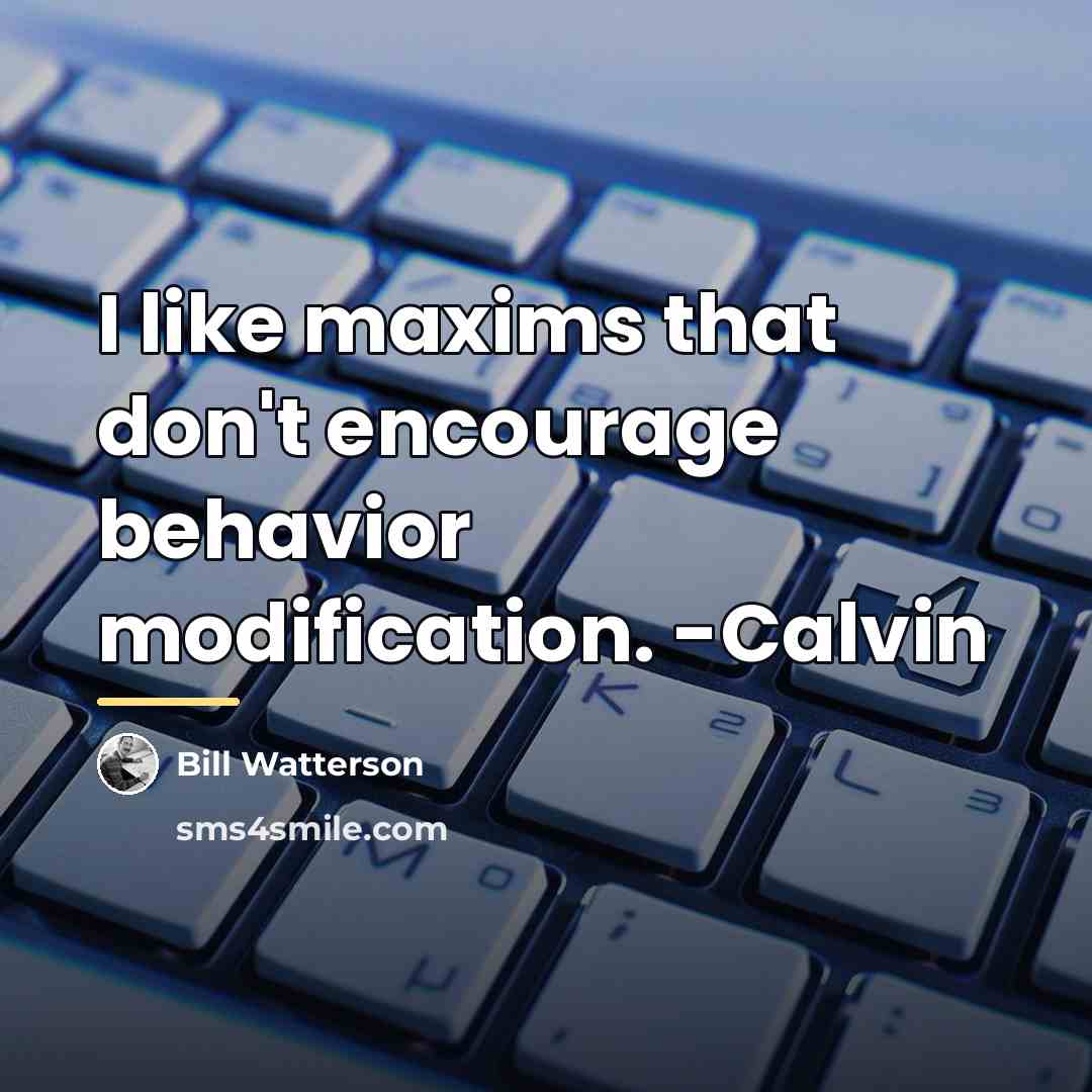 “I like maxims that don't encourage behavior modification. -Calvin…” quote by Bill Watterson