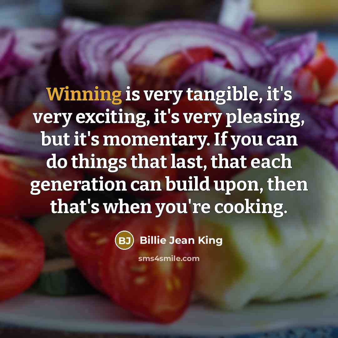 “Winning is very tangible, it's very exciting, it's very pleasing,…” quote by Billie Jean King