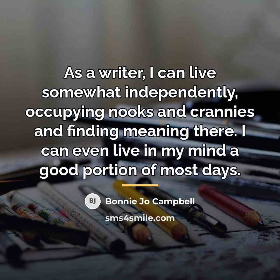 “As a writer, I can live somewhat independently, occupying nooks…” quote by Bonnie Jo Campbell