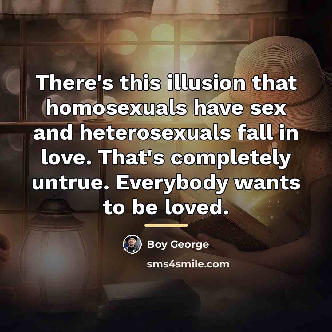 “There's this illusion that homosexuals have sex and heterosexuals fall…” quote by Boy George