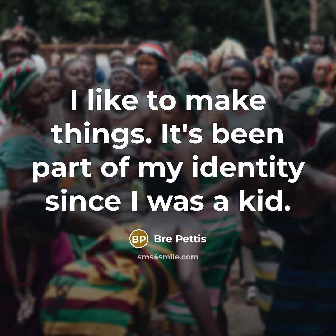 “I like to make things. It's been part of my…” quote by Bre Pettis
