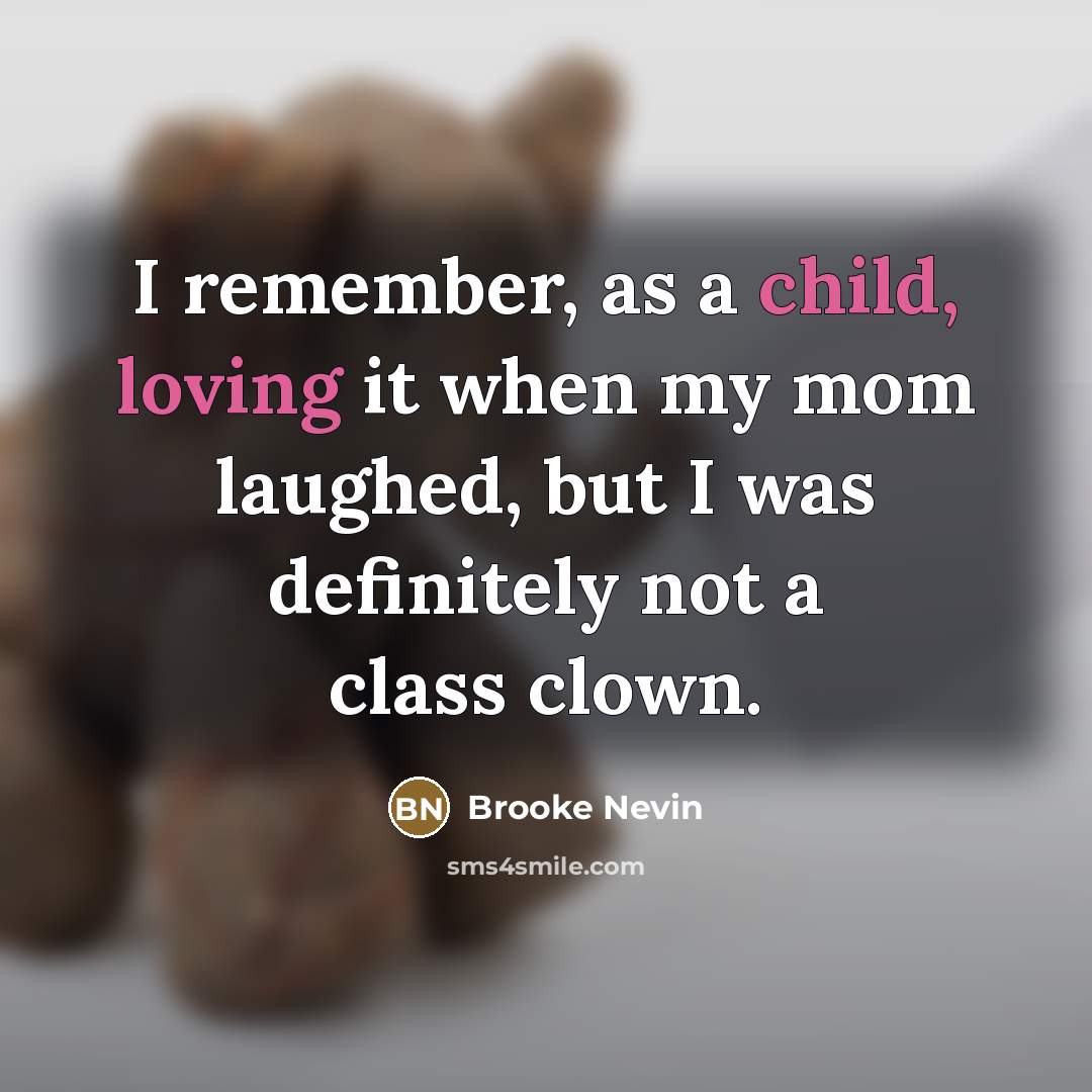 “I remember, as a child, loving it when my mom…” quote by Brooke Nevin