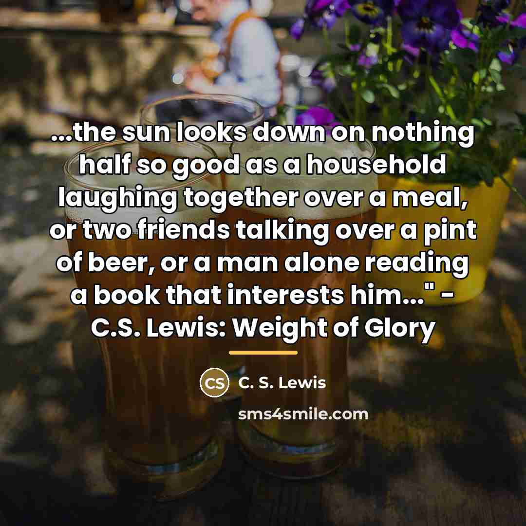 “...the sun looks down on nothing half so good as…” quote by C. S. Lewis