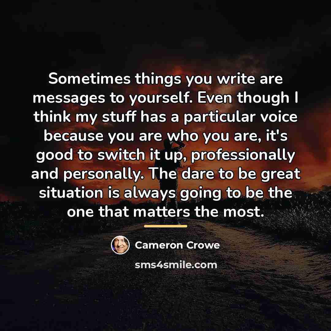 “Sometimes things you write are messages to yourself. Even though…” quote by Cameron Crowe