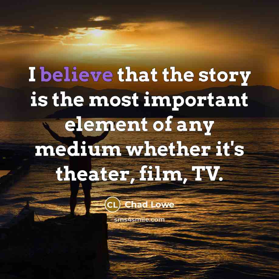 “I believe that the story is the most important element…” quote by Chad Lowe