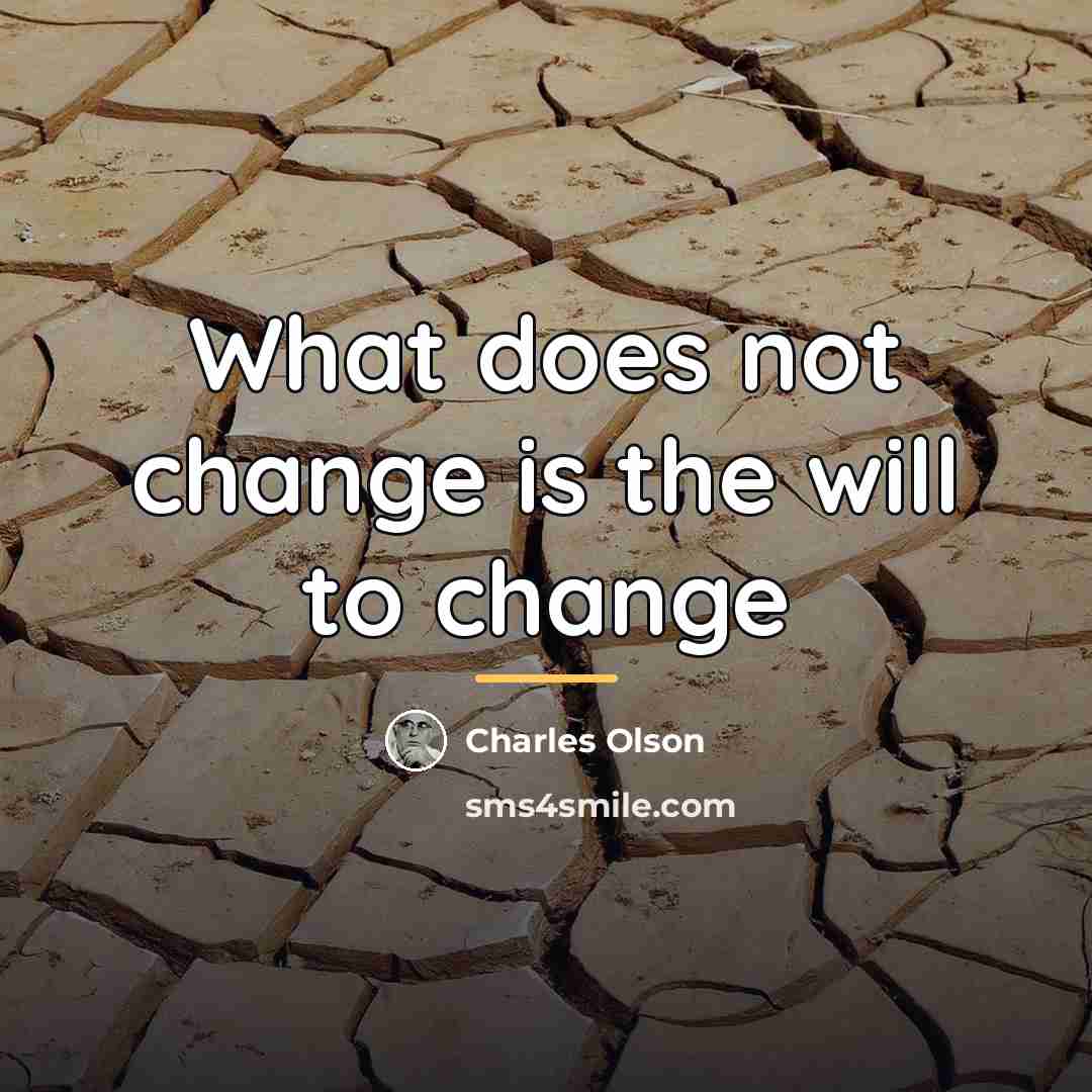 “What does not change is the will to change…” quote by Charles Olson