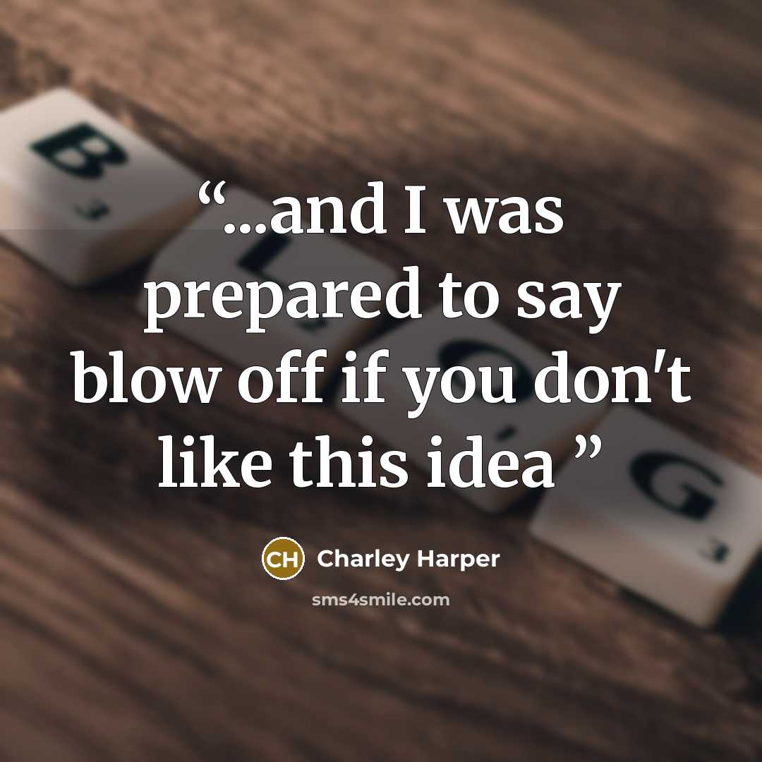 “...and I was prepared to say blow off if you don't like this idea” quote by Charley Harper