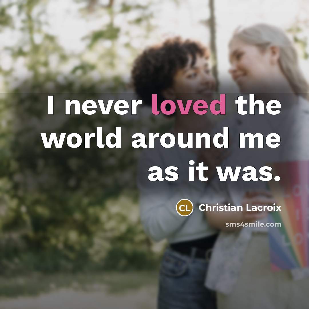 “I never loved the world around me as it was.…” quote by Christian Lacroix