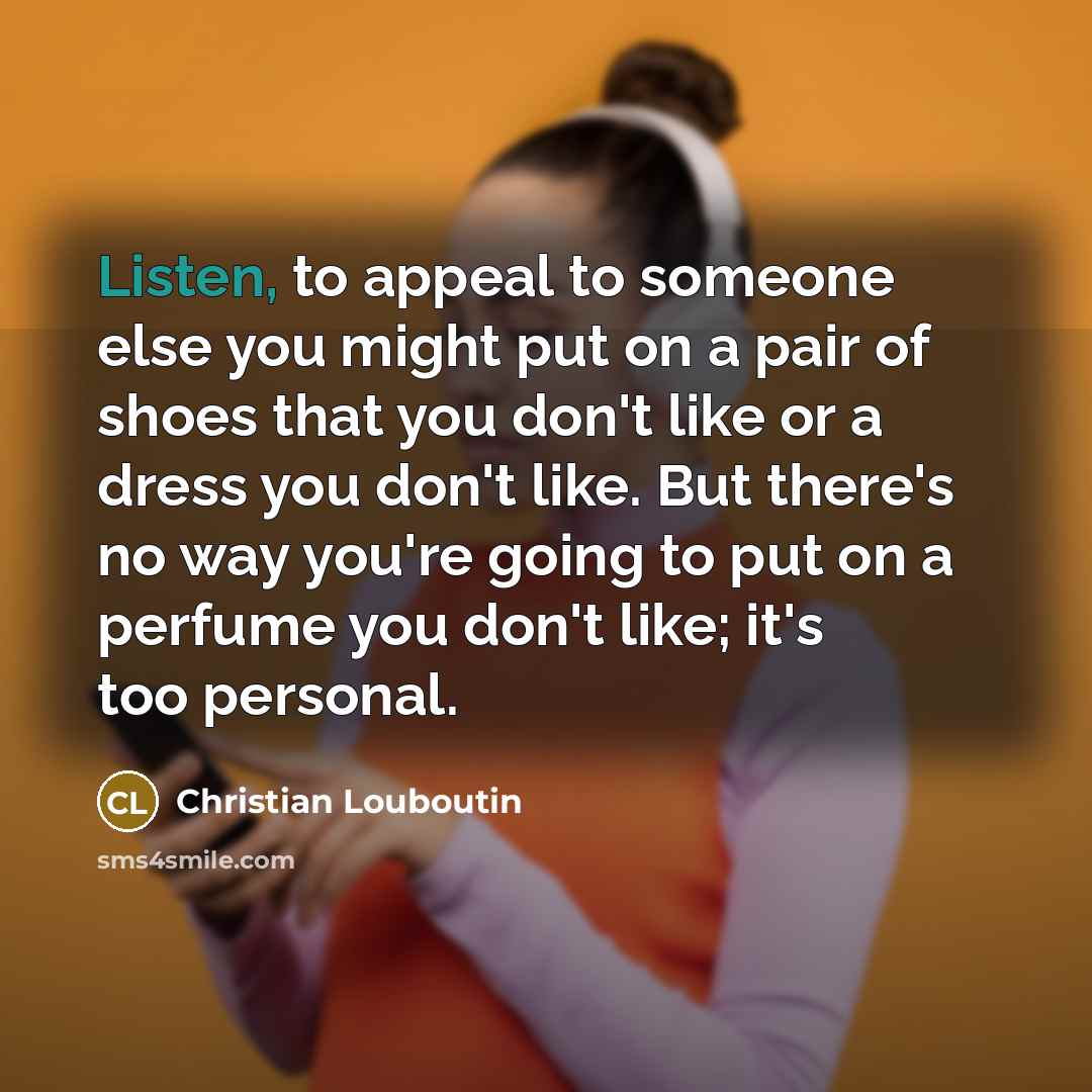 “Listen, to appeal to someone else you might put on…” quote by Christian Louboutin
