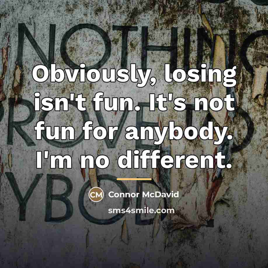 “Obviously, losing isn't fun. It's not fun for anybody. I'm…” quote by Connor McDavid