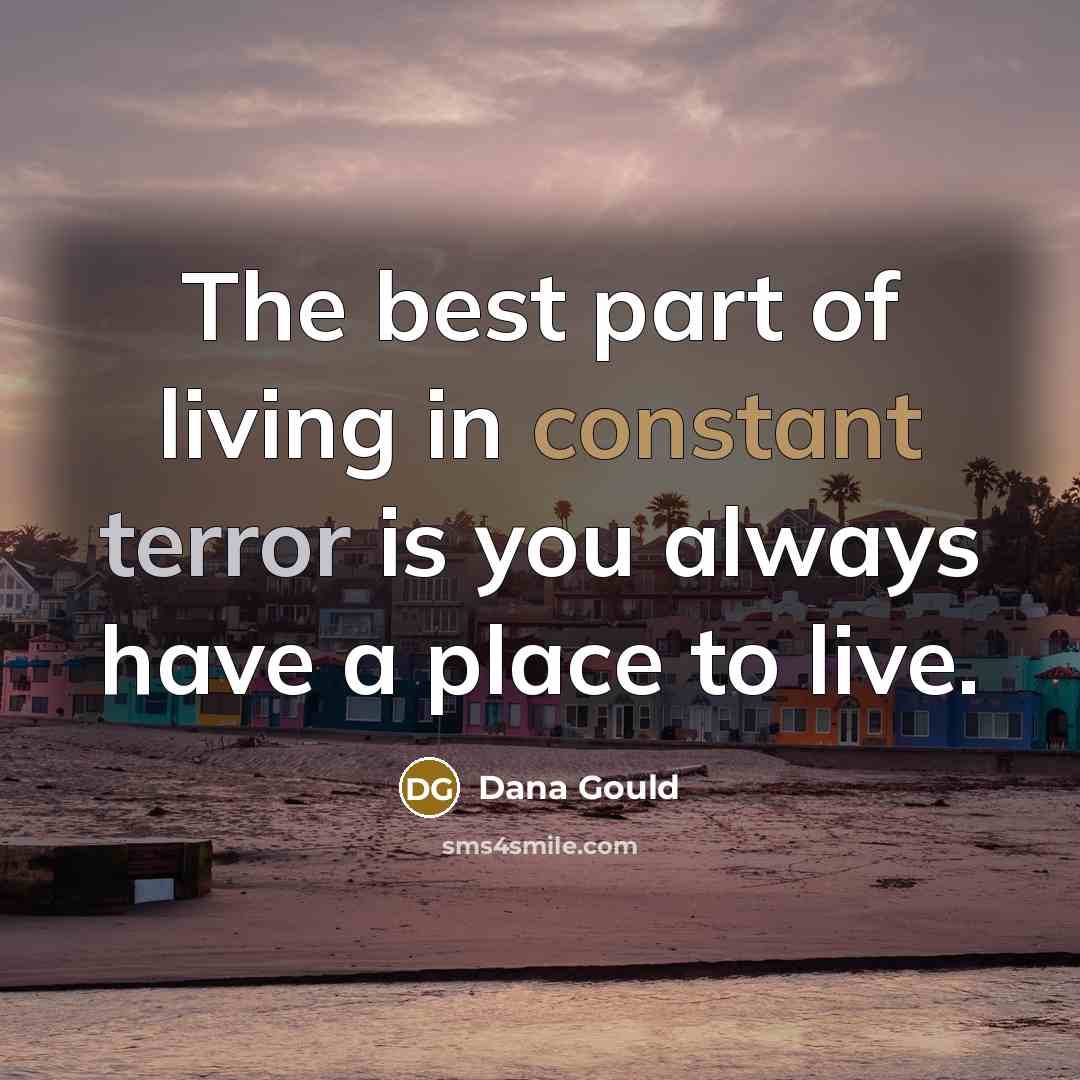 “The best part of living in constant terror is you…” quote by Dana Gould