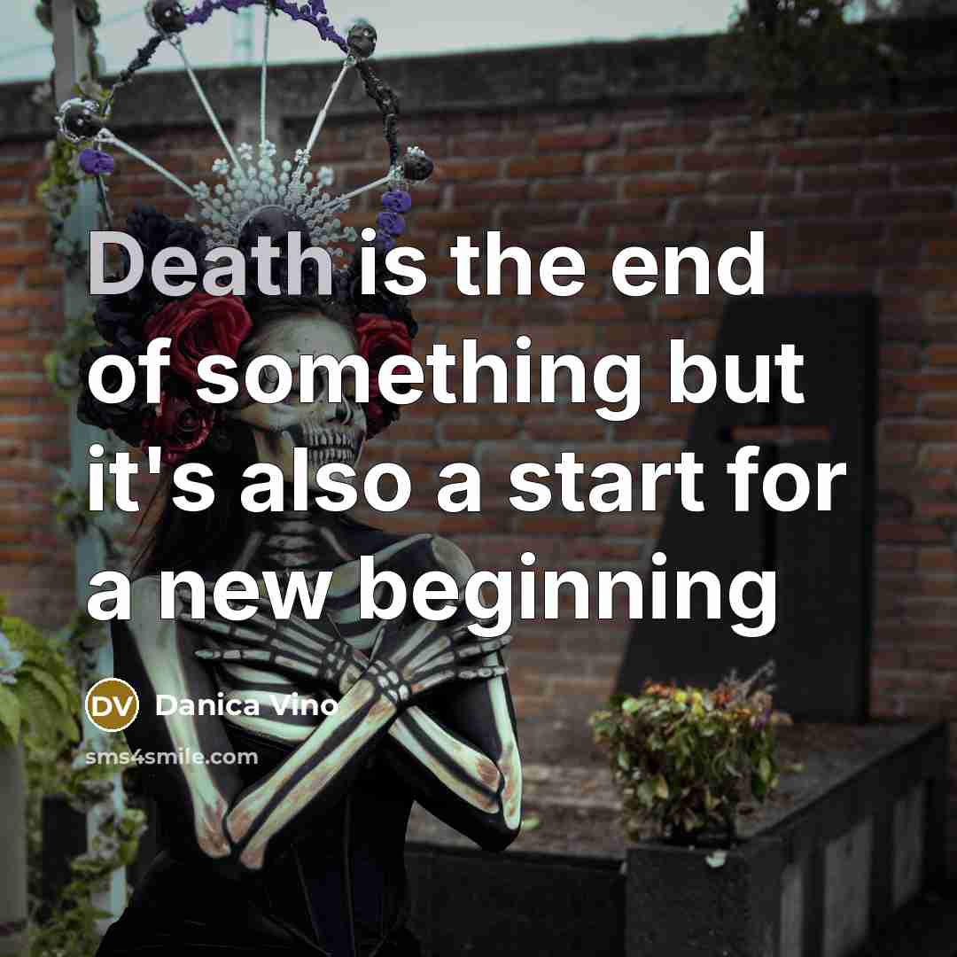 “Death is the end of something but it's also a start for a new beginning” quote by Danica Vino