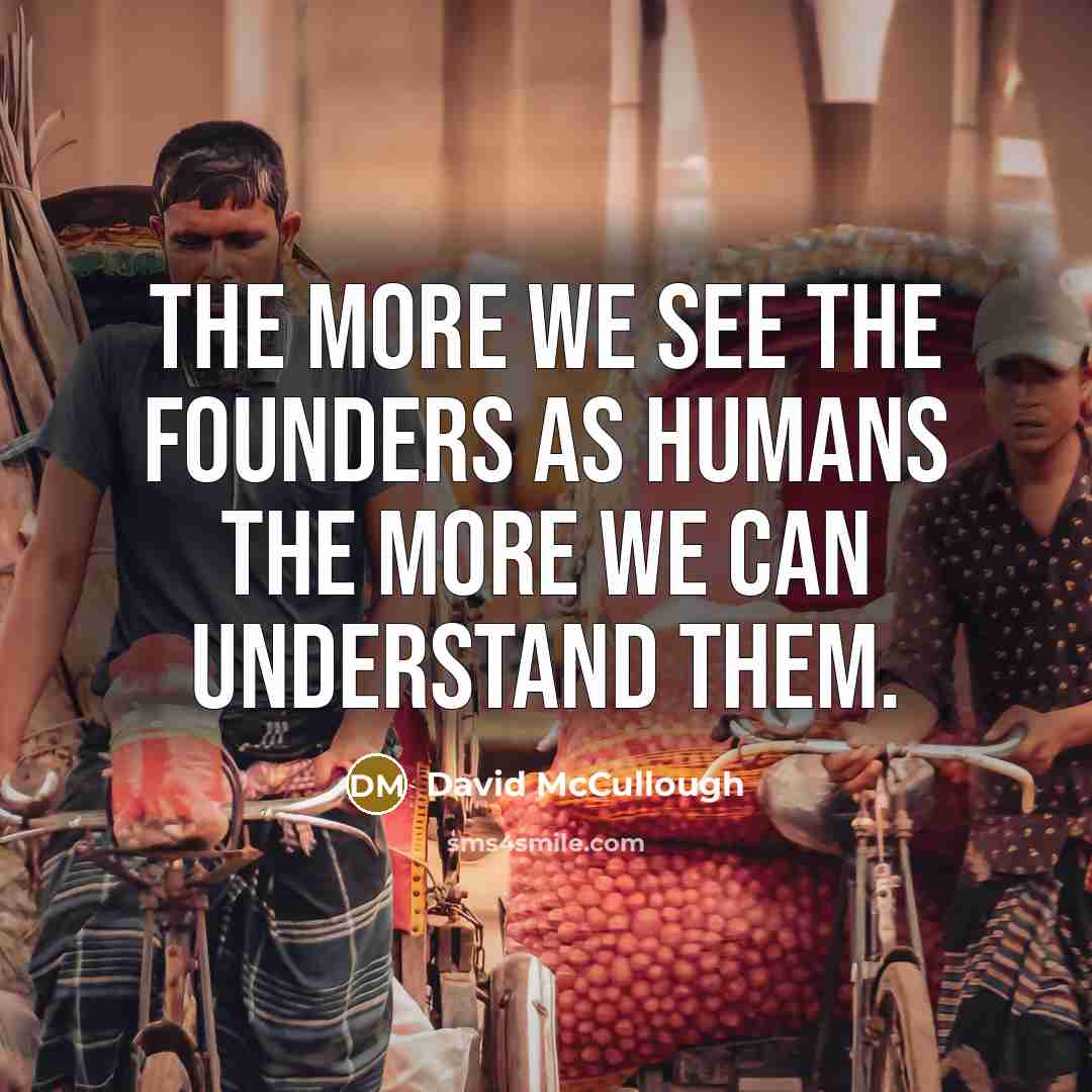 “The more we see the founders as humans the more…” quote by David McCullough