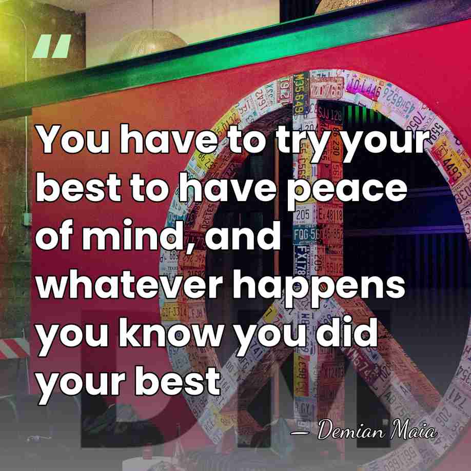 You have to try your best to have peace of mind, and&hellip; - Demian Maia