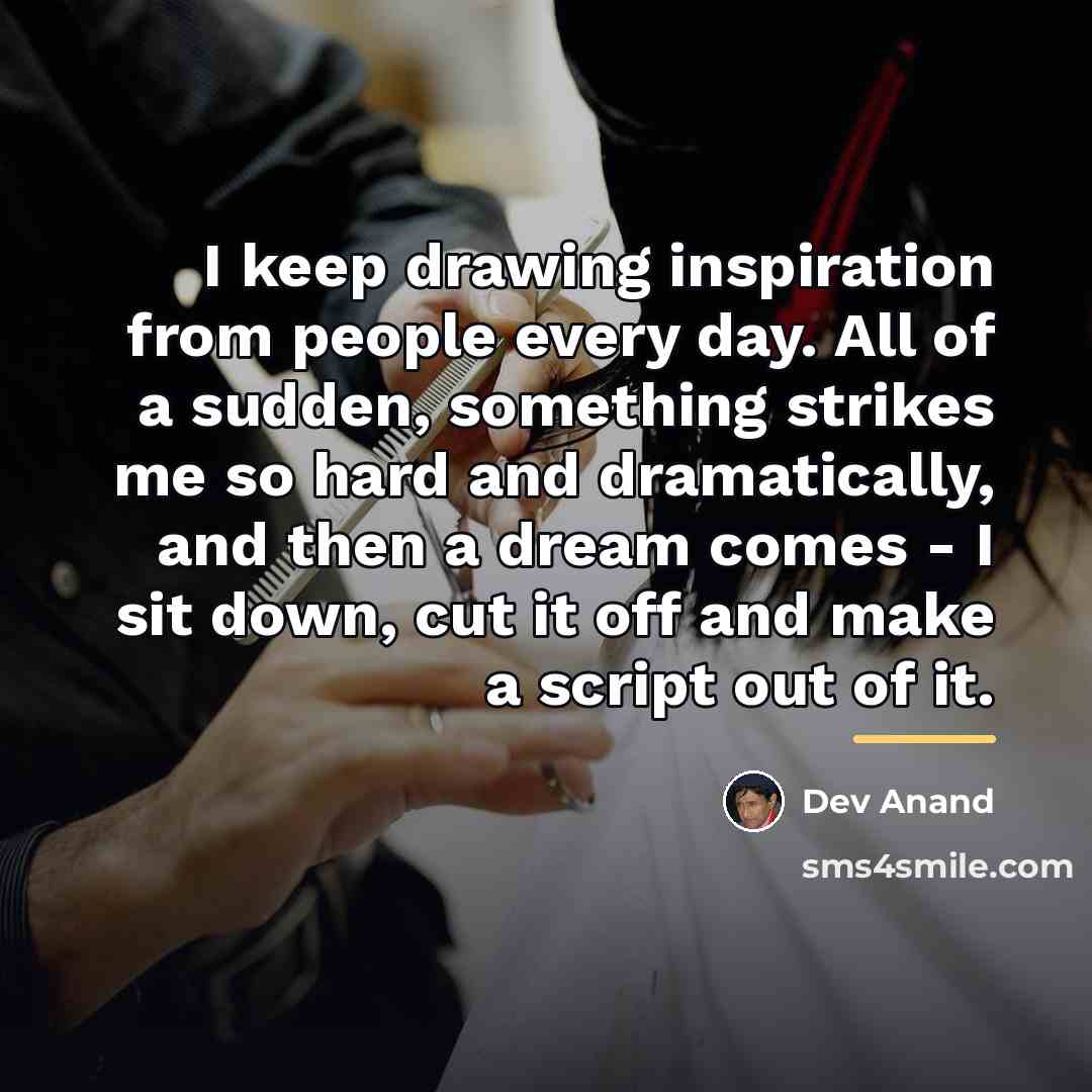 “I keep drawing inspiration from people every day. All of…” quote by Dev Anand