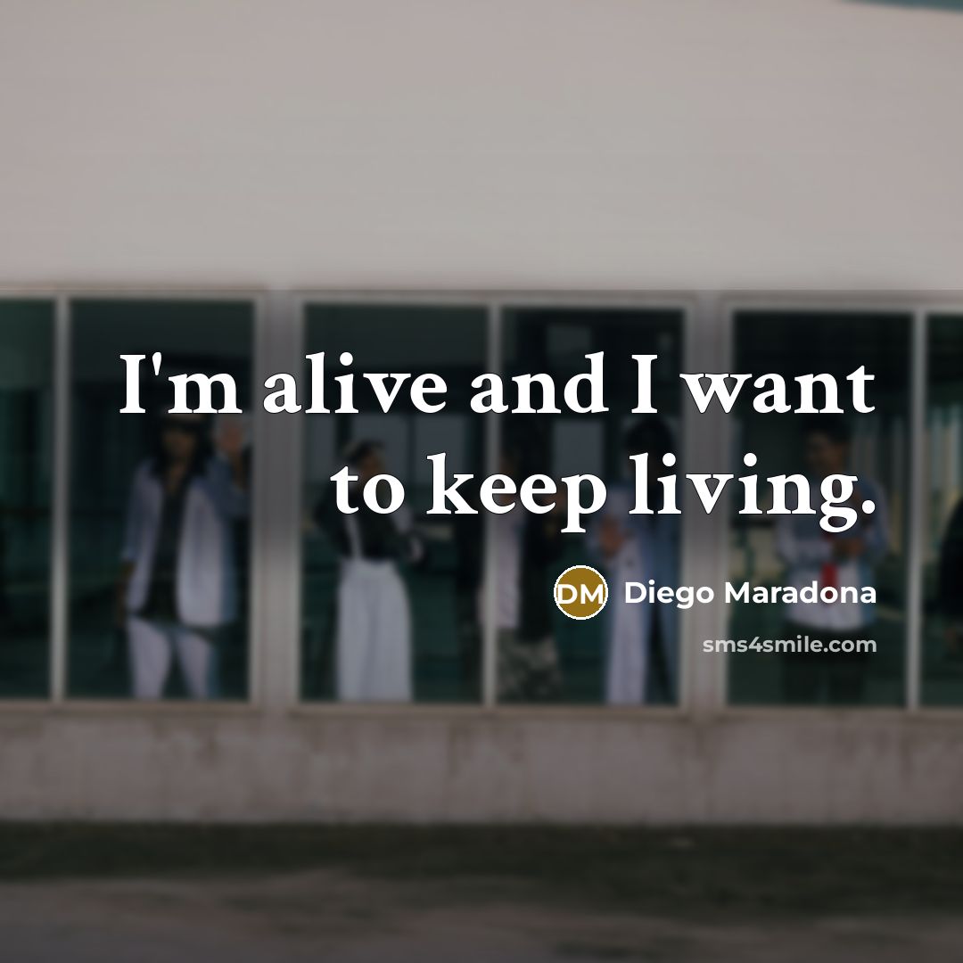 “I'm alive and I want to keep living.…” quote by Diego Maradona