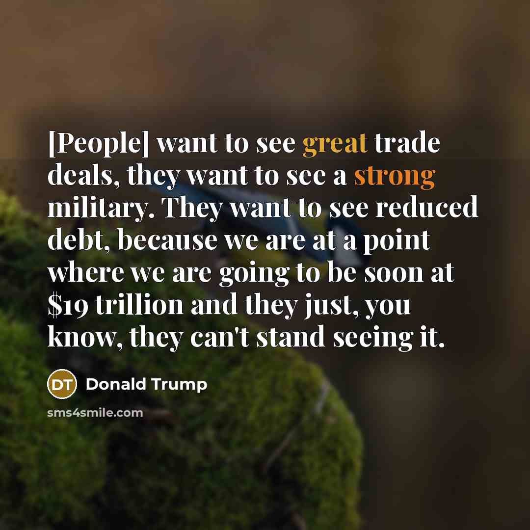 “[People] want to see great trade deals, they want to…” quote by Donald Trump