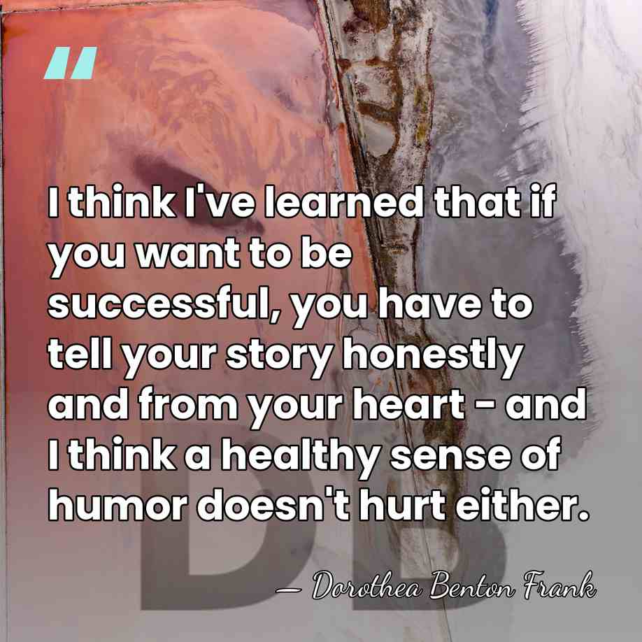 I think I've learned that if you want to be successful, you&hellip; - Dorothea Benton Frank