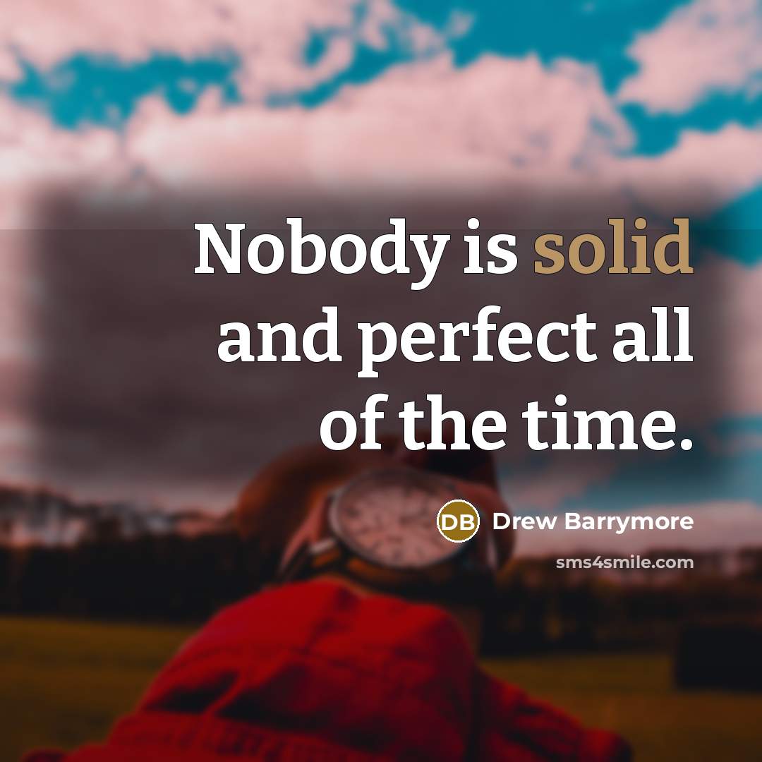“Nobody is solid and perfect all of the time.…” quote by Drew Barrymore