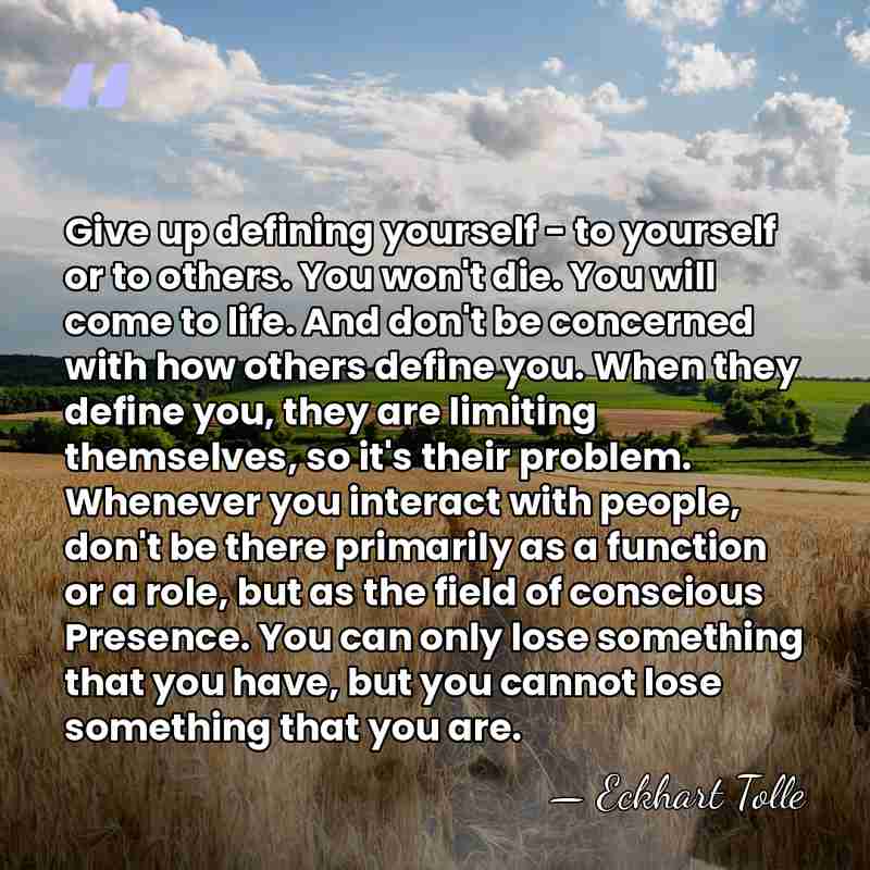 Give up defining yourself - to yourself or to others. You won't&hellip; - Eckhart Tolle