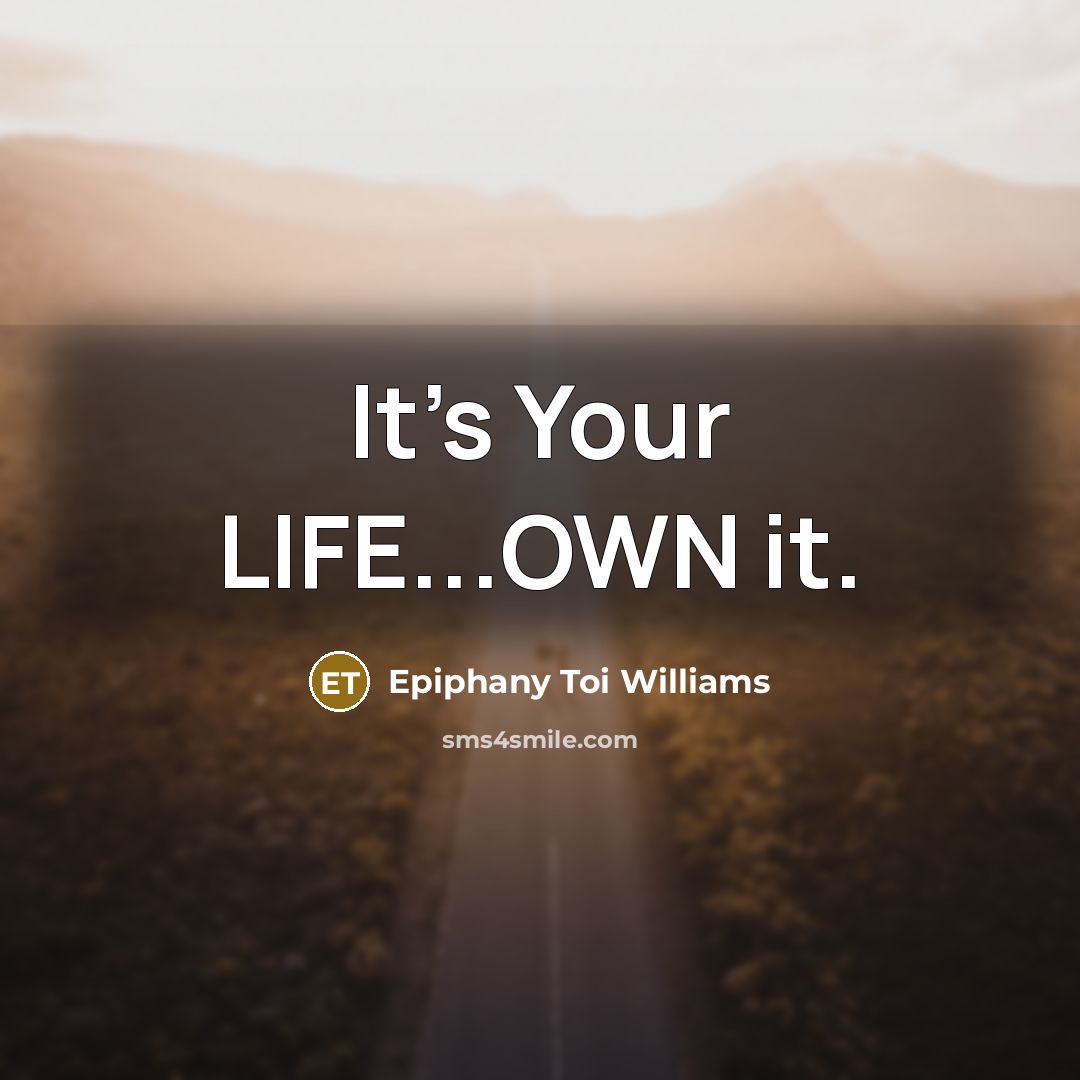 “It's Your LIFE...OWN it.” quote by Epiphany Toi Williams