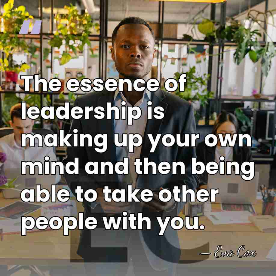 The essence of leadership is making up your own mind and then&hellip; - Eva Cox
