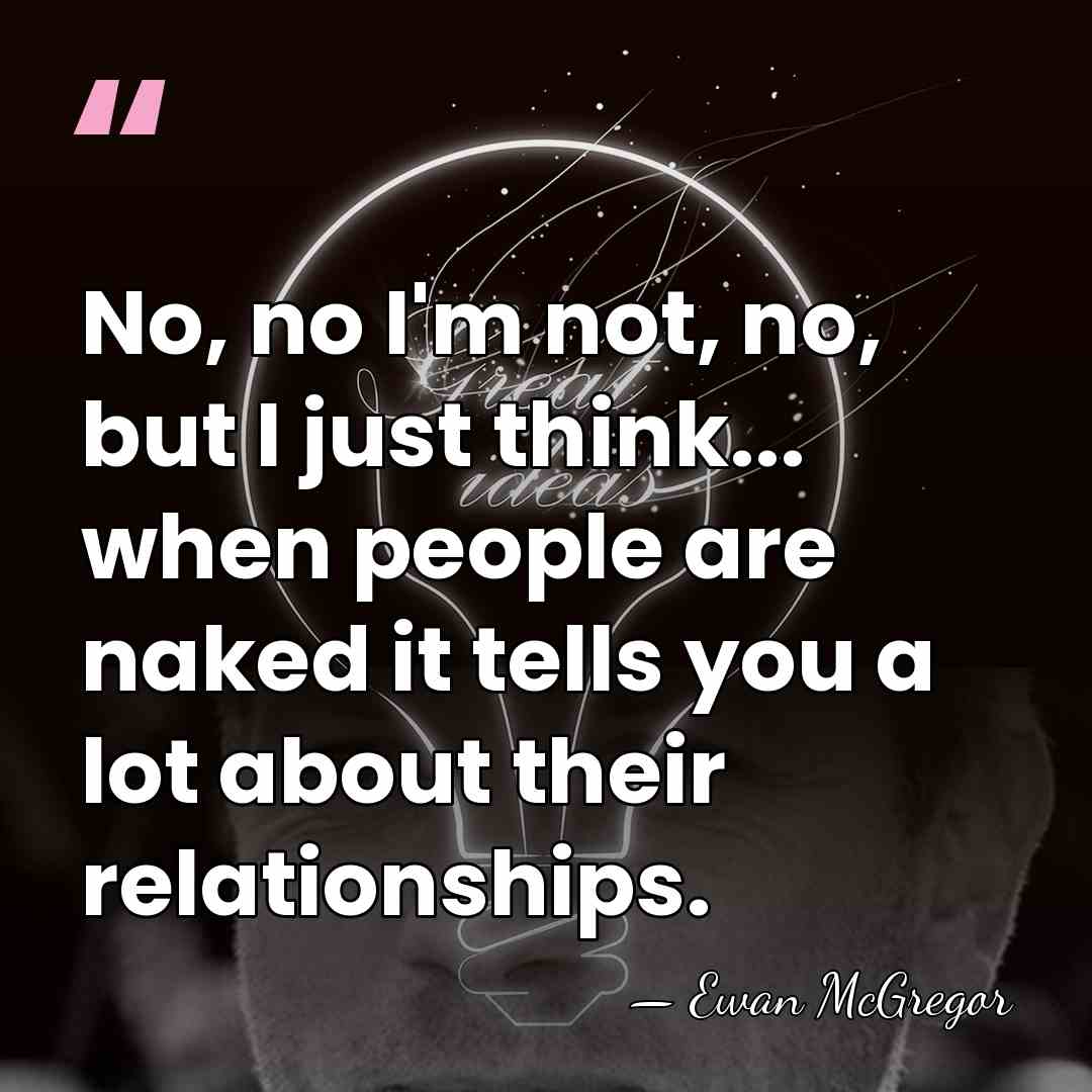 No, no I'm not, no, but I just think... when people are&hellip; - Ewan McGregor