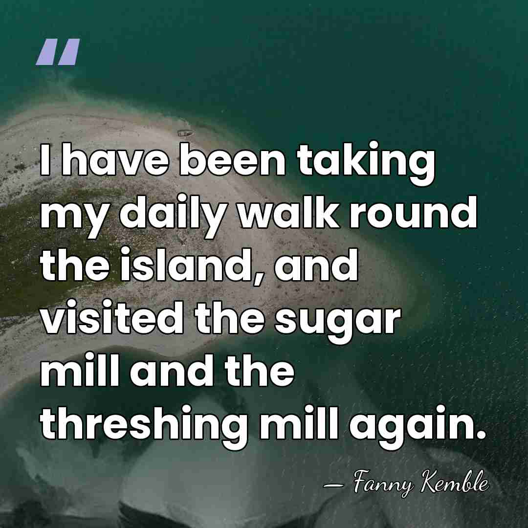 I have been taking my daily walk round the island, and visited&hellip; - Fanny Kemble